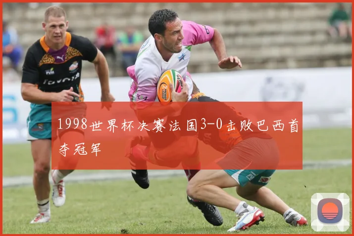 1998世界杯决赛法国3-0击败巴西首夺冠军