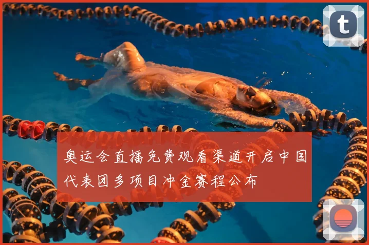 奥运会直播免费观看渠道开启中国代表团多项目冲金赛程公布
