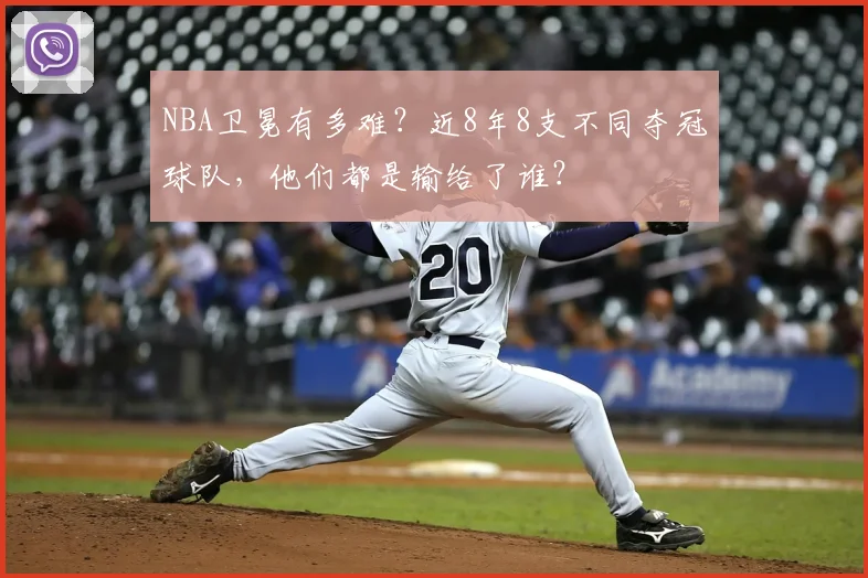 NBA卫冕有多难？近8年8支不同夺冠球队，他们都是输给了谁？