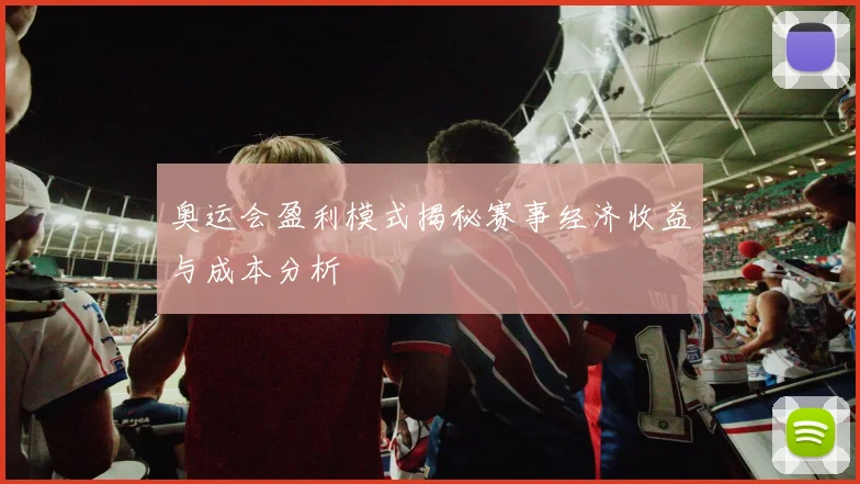 奥运会盈利模式揭秘赛事经济收益与成本分析
