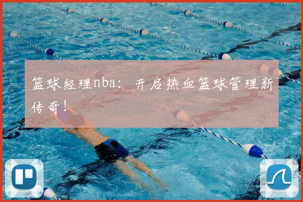 篮球经理nba：开启热血篮球管理新传奇！