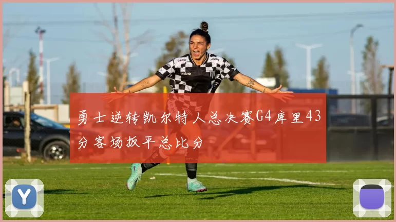 勇士逆转凯尔特人总决赛G4库里43分客场扳平总比分