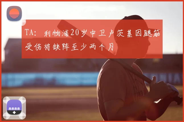 TA：利物浦20岁中卫卢茨基因腿筋受伤将缺阵至少两个月