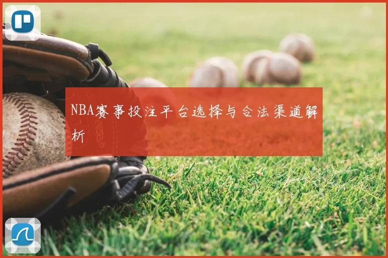 NBA赛事投注平台选择与合法渠道解析