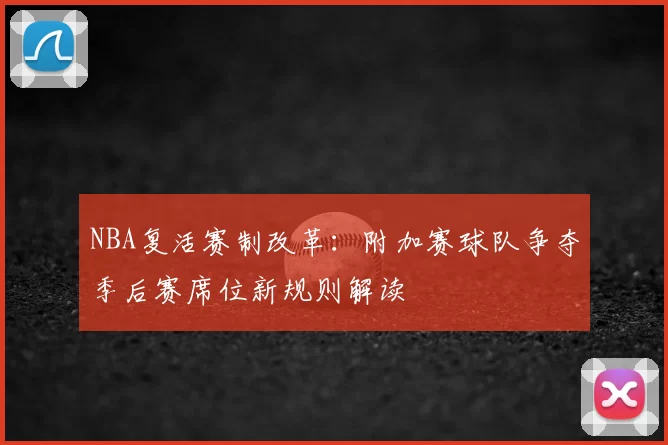 NBA复活赛制改革：附加赛球队争夺季后赛席位新规则解读